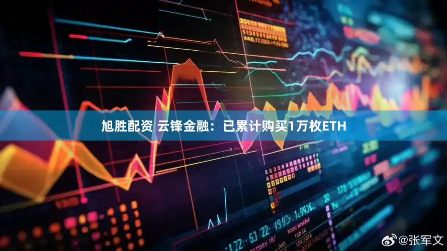 旭胜配资 云锋金融：已累计购买1万枚ETH